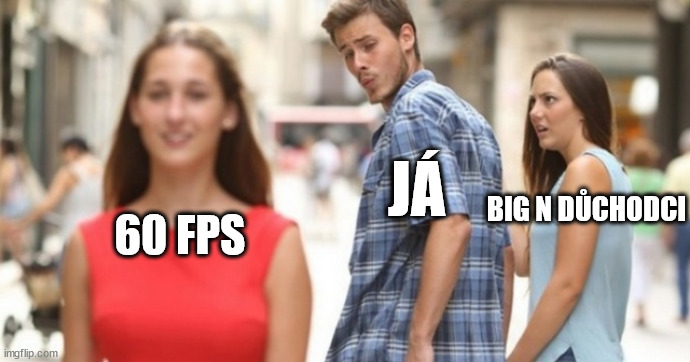 Man and 2 girls | JÁ; BIG N DŮCHODCI; 60 FPS | image tagged in man and 2 girls | made w/ Imgflip meme maker