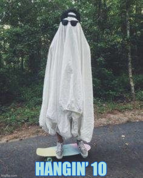 ghost skater | HANGIN’ 10 | image tagged in ghost skater | made w/ Imgflip meme maker