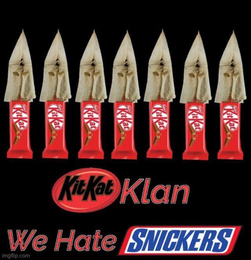 I’ll just leave this here | image tagged in kkk,racism,eat a snickers,kitkat,funny,dark humour | made w/ Imgflip meme maker