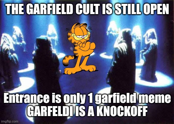 Cult | THE GARFIELD CULT IS STILL OPEN; Entrance is only 1 garfield meme
GARFELDI IS A KNOCKOFF | image tagged in cult | made w/ Imgflip meme maker