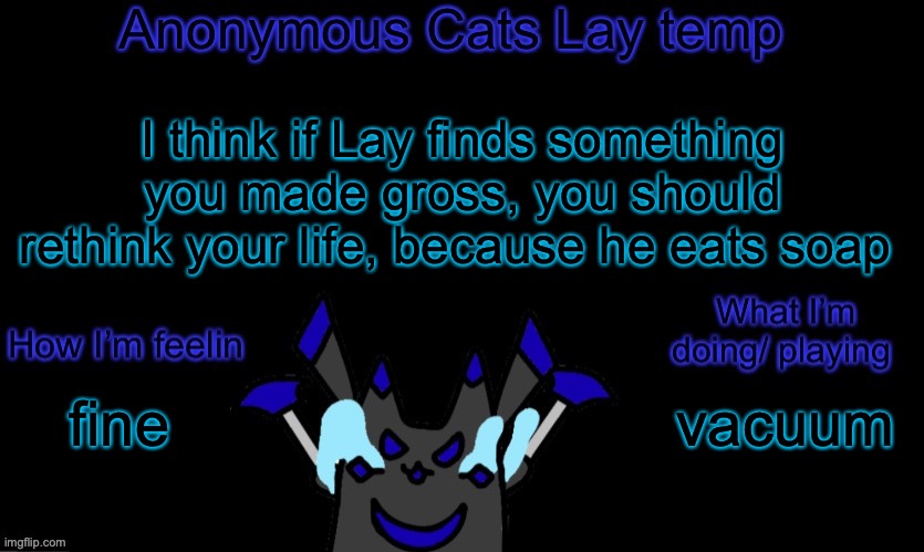 TITL E HERE | I think if Lay finds something you made gross, you should rethink your life, because he eats soap; vacuum; fine | image tagged in anonymous cats temp template | made w/ Imgflip meme maker