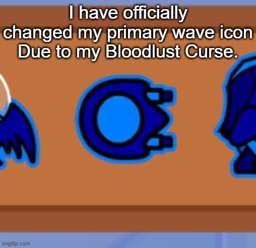 It will be my Primary Wave for 1 Week | I have officially changed my primary wave icon Due to my Bloodlust Curse. | made w/ Imgflip meme maker