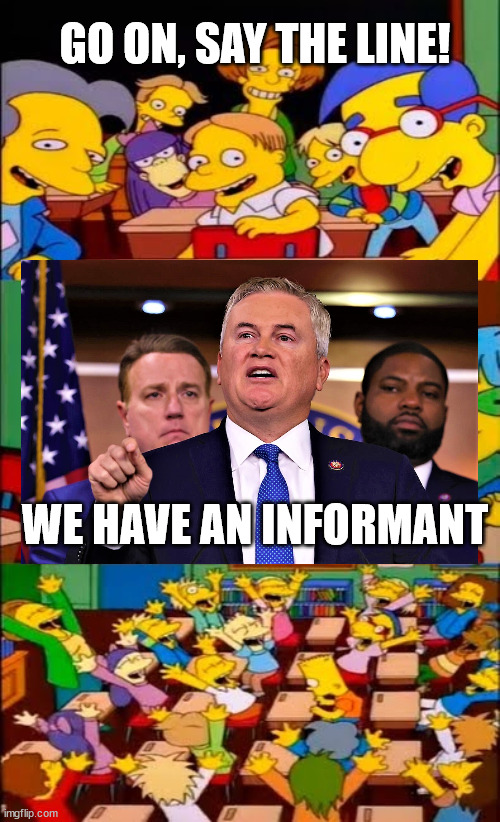 Turns out...he was a liar. | GO ON, SAY THE LINE! WE HAVE AN INFORMANT | image tagged in say the line bart simpsons | made w/ Imgflip meme maker