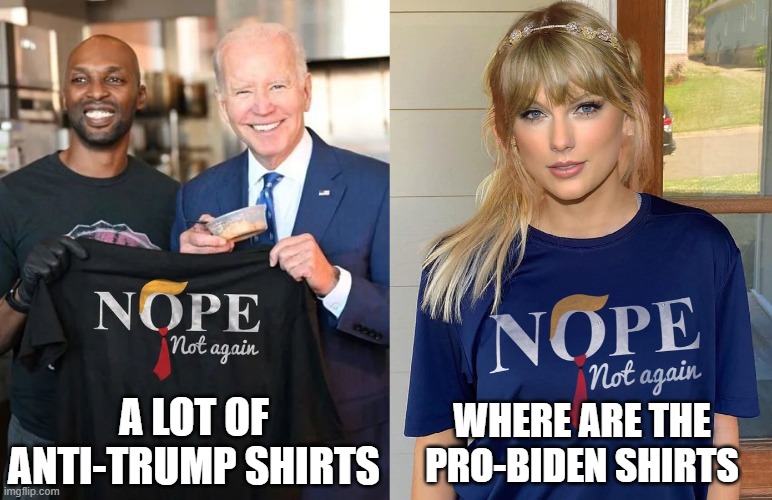 A lot of anti-Trump shirts Where are the pro-Biden shirts | A LOT OF ANTI-TRUMP SHIRTS; WHERE ARE THE PRO-BIDEN SHIRTS | image tagged in biden,trump | made w/ Imgflip meme maker
