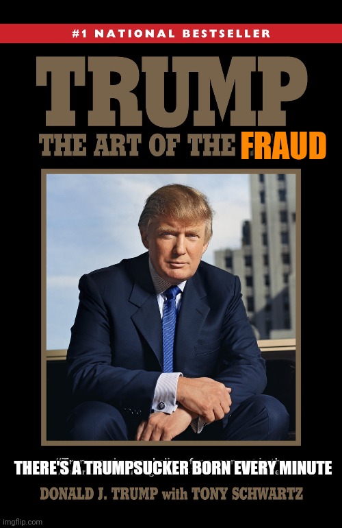 FRAUD; THERE'S A TRUMPSUCKER BORN EVERY MINUTE | image tagged in trump,fraud,maga,rubes | made w/ Imgflip meme maker