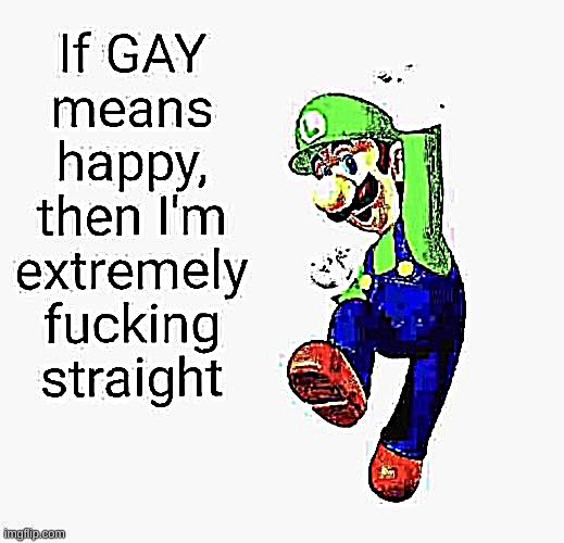 If gay means happy I’m extremely straight | image tagged in if gay means happy i m extremely straight | made w/ Imgflip meme maker