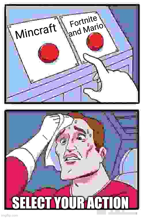 Two Buttons | Fortnite and Mario; Mincraft; SELECT YOUR ACTION | image tagged in memes,two buttons | made w/ Imgflip meme maker