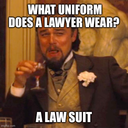 This one ain’t even good… | WHAT UNIFORM DOES A LAWYER WEAR? A LAW SUIT | image tagged in memes,laughing leo | made w/ Imgflip meme maker