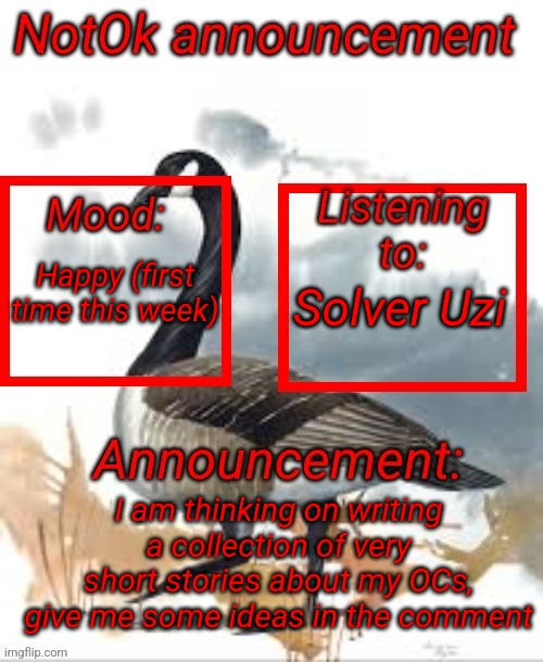 Announcement of NotOk | Happy (first time this week); Solver Uzi; I am thinking on writing a collection of very short stories about my OCs, give me some ideas in the comment | image tagged in announcement of notok | made w/ Imgflip meme maker