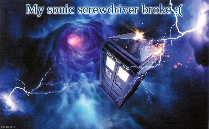 The_Doctor's Template | My sonic screwdriver broke :( | image tagged in the_doctor's template | made w/ Imgflip meme maker