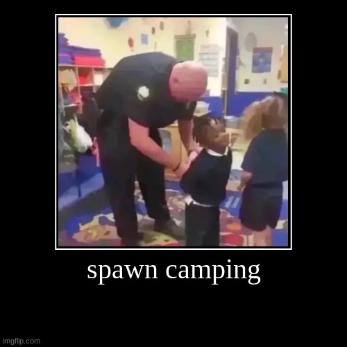 spawn camping | | image tagged in funny,demotivationals | made w/ Imgflip demotivational maker