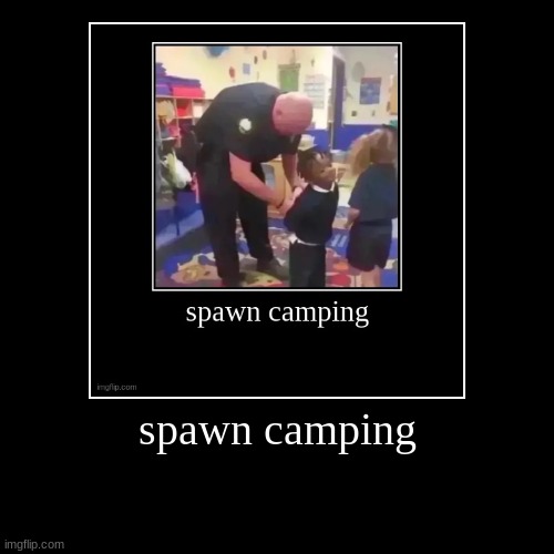 spawn camping | | image tagged in funny,demotivationals | made w/ Imgflip demotivational maker