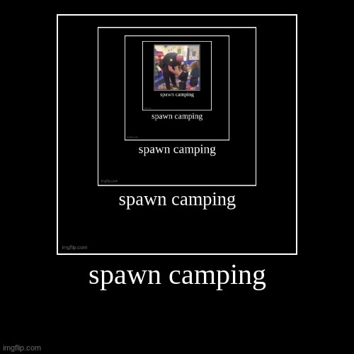 spawn camping | | image tagged in funny,demotivationals | made w/ Imgflip demotivational maker
