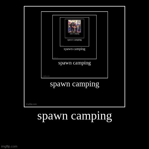 spawn camping | | image tagged in funny,demotivationals | made w/ Imgflip demotivational maker