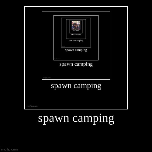 spawn camping | | image tagged in funny,demotivationals | made w/ Imgflip demotivational maker