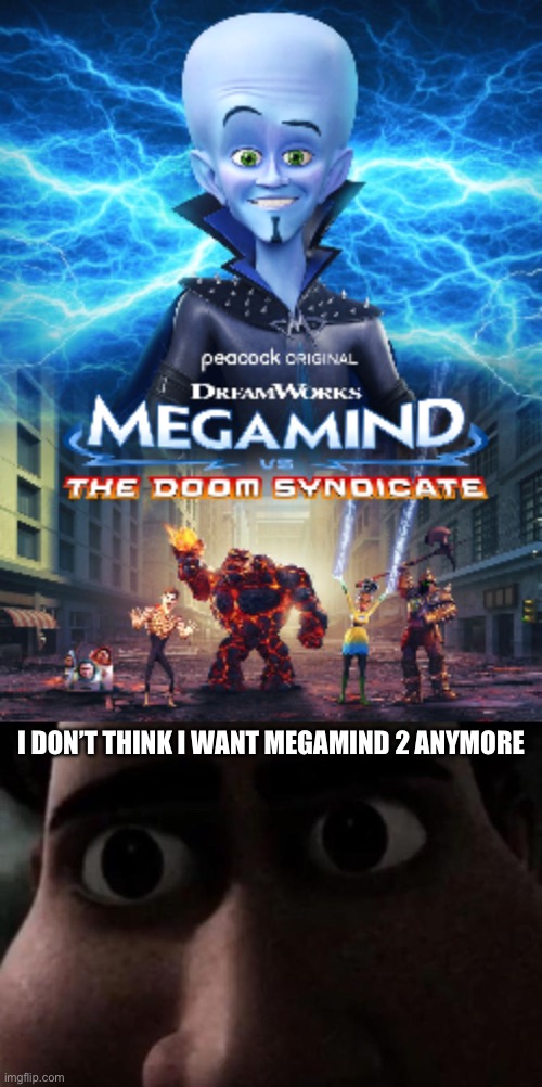 I don’t want it | I DON’T THINK I WANT MEGAMIND 2 ANYMORE | image tagged in titan stare | made w/ Imgflip meme maker