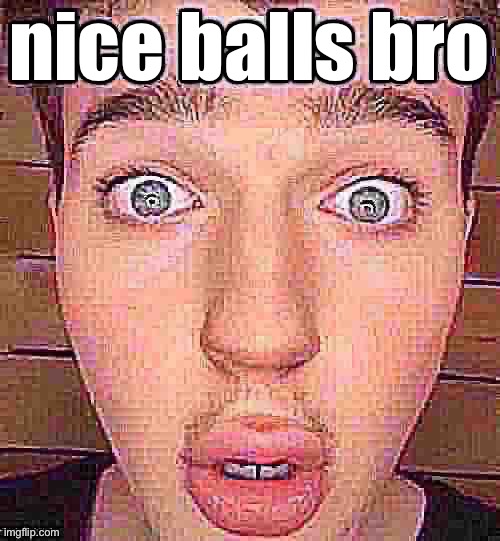 High Quality nice balls bro Blank Meme Template