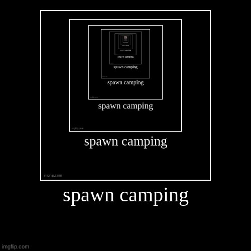 spawn camping | | image tagged in funny,demotivationals | made w/ Imgflip demotivational maker