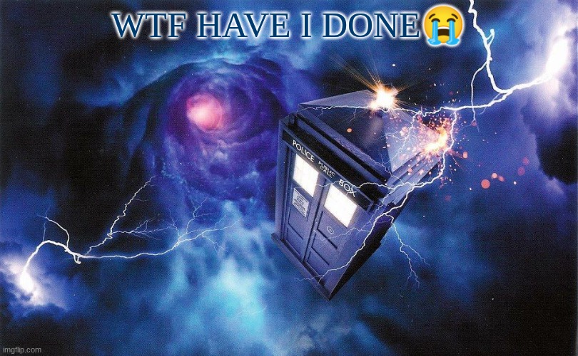 The_Doctor's Template | WTF HAVE I DONE😭 | image tagged in the_doctor's template | made w/ Imgflip meme maker