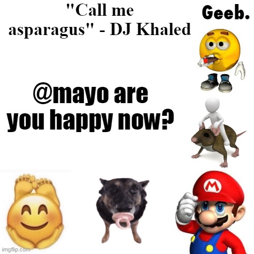 Geeb.'s uhhh announcement temp | @mayo are you happy now? | image tagged in geeb 's uhhh announcement temp | made w/ Imgflip meme maker