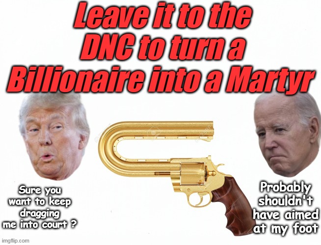 Took a page out of GOP playbook (Clinton impeachment) | Leave it to the DNC to turn a Billionaire into a Martyr | image tagged in trump martyr meme,trump donations way up meme | made w/ Imgflip meme maker