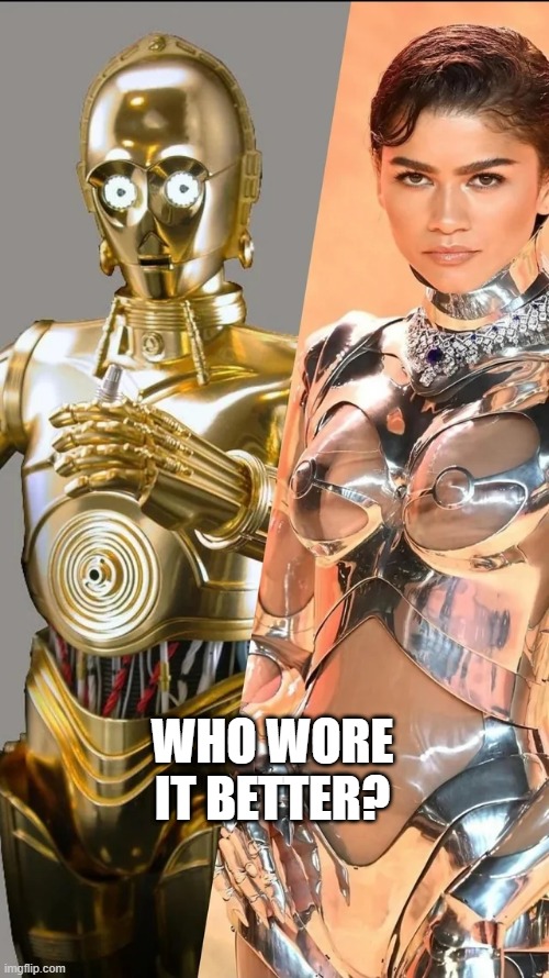 C3PZendaya | WHO WORE IT BETTER? | image tagged in c3po | made w/ Imgflip meme maker