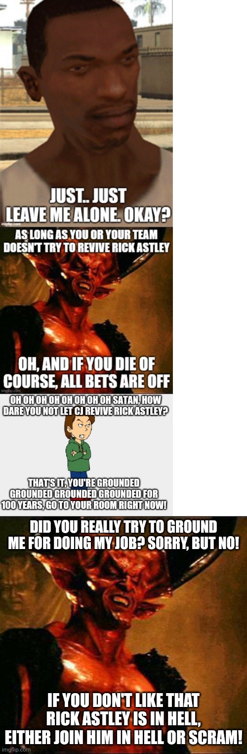 DID YOU REALLY TRY TO GROUND ME FOR DOING MY JOB? SORRY, BUT NO! IF YOU DON'T LIKE THAT RICK ASTLEY IS IN HELL, EITHER JOIN HIM IN HELL OR SCRAM! | image tagged in satan | made w/ Imgflip meme maker