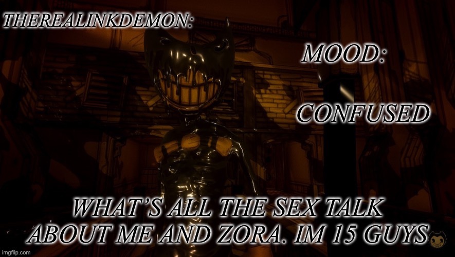 CONFUSED; WHAT’S ALL THE SEX TALK ABOUT ME AND ZORA. IM 15 GUYS | image tagged in therealinkdemon s inky announcement | made w/ Imgflip meme maker