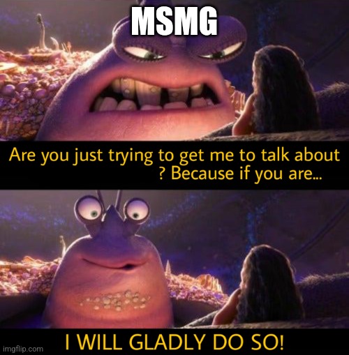 I will gladly do so! | MSMG | image tagged in i will gladly do so | made w/ Imgflip meme maker