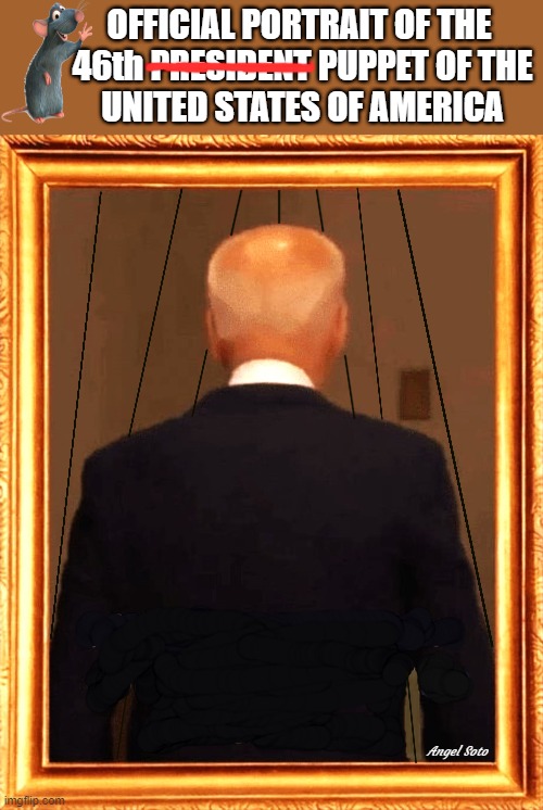 official portrait of the 46th president of the united states of america | OFFICIAL PORTRAIT OF THE 
46th PRESIDENT PUPPET OF THE
UNITED STATES OF AMERICA; Angel Soto | image tagged in official portrait of the 46th president of the u s,joe biden,president,puppet,united states of america,portrait | made w/ Imgflip meme maker