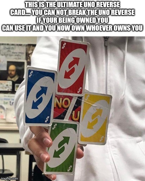 Ultimate uno reverse card | image tagged in ultimate uno reverse card | made w/ Imgflip meme maker