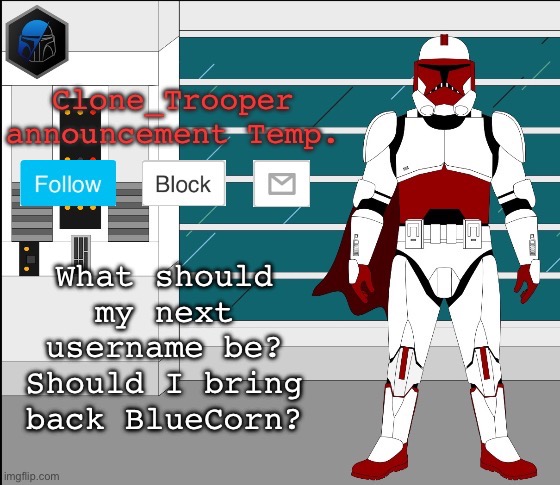 What should my next username be? Should I bring back BlueCorn? | image tagged in clone trooper oc announcement temp | made w/ Imgflip meme maker