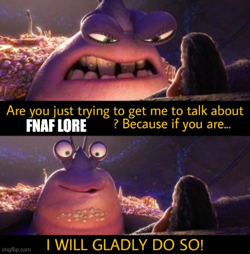 I will gladly do so! | FNAF LORE | image tagged in i will gladly do so | made w/ Imgflip meme maker