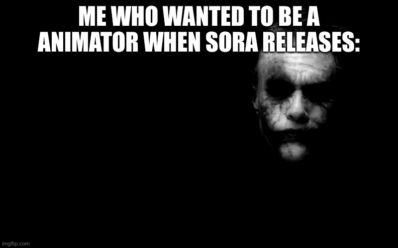 Og had a typo | ME WHO WANTED TO BE A ANIMATOR WHEN SORA RELEASES: | image tagged in joker in shadows | made w/ Imgflip meme maker