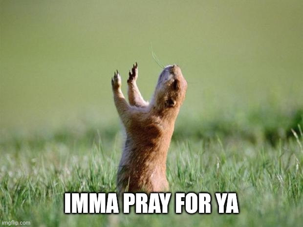 Let us pray for ya ass  | IMMA PRAY FOR YA | image tagged in let us pray for ya ass | made w/ Imgflip meme maker