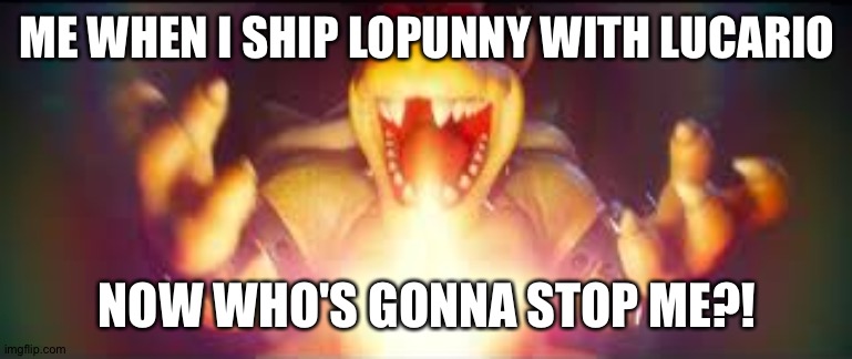 Now who's gonna stop me? | ME WHEN I SHIP LOPUNNY WITH LUCARIO; NOW WHO'S GONNA STOP ME?! | image tagged in now who's gonna stop me | made w/ Imgflip meme maker