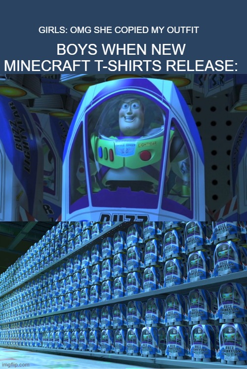 the made a lot of those | GIRLS: OMG SHE COPIED MY OUTFIT; BOYS WHEN NEW MINECRAFT T-SHIRTS RELEASE: | image tagged in buzz lightyear clones | made w/ Imgflip meme maker