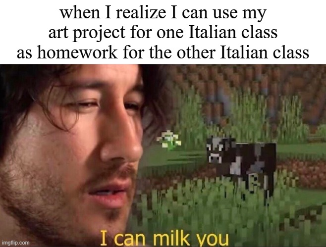 stonks but in higher education | when I realize I can use my art project for one Italian class as homework for the other Italian class | image tagged in i can milk you template,italian,college,university | made w/ Imgflip meme maker