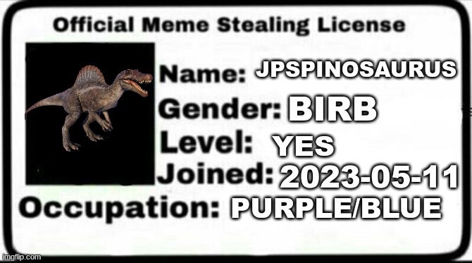 Meme Stealing License | JPSPINOSAURUS; BIRB; YES; 2023-05-11; PURPLE/BLUE | image tagged in meme stealing license | made w/ Imgflip meme maker