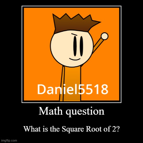 Hard | Math question | What is the Square Root of 2? | image tagged in funny,demotivationals | made w/ Imgflip demotivational maker