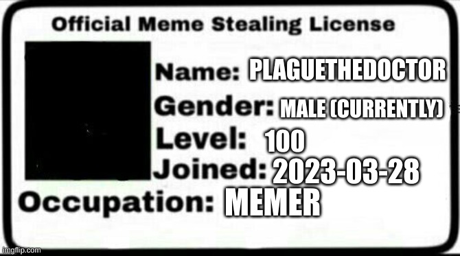 Do not ask | PLAGUETHEDOCTOR; MALE (CURRENTLY); 100; 2023-03-28; MEMER | image tagged in meme stealing license | made w/ Imgflip meme maker