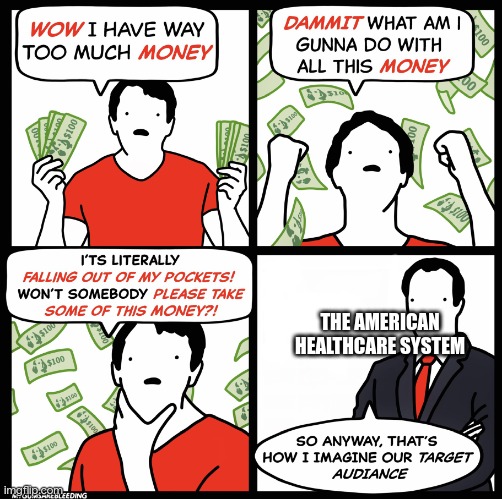 "naw im fine i dont need an ambulance"*proceeds to relocate joint* | THE AMERICAN HEALTHCARE SYSTEM | image tagged in wow i have way too much money | made w/ Imgflip meme maker