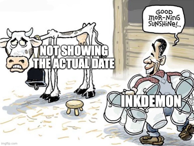 milking the cow | NOT SHOWING THE ACTUAL DATE; INKDEMON | image tagged in milking the cow | made w/ Imgflip meme maker