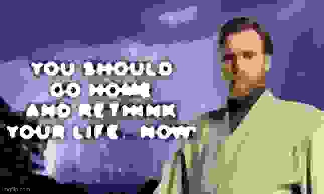 Should I deep fry more memes? | image tagged in you should go home and rethink your life now | made w/ Imgflip meme maker