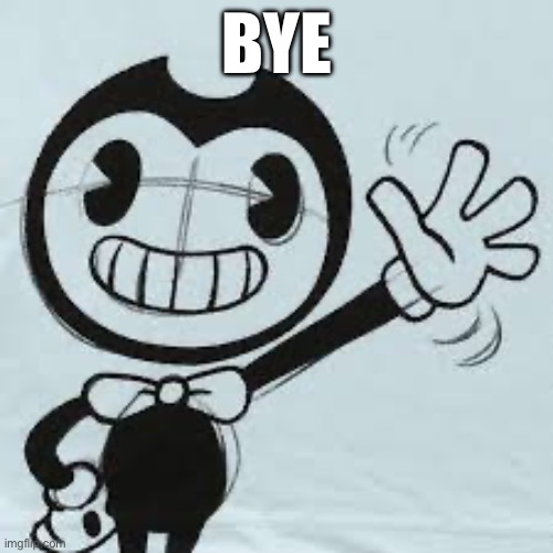 Bendy wave | BYE | image tagged in bendy wave | made w/ Imgflip meme maker