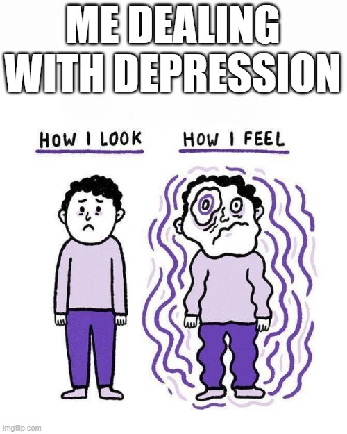 Depression | ME DEALING WITH DEPRESSION | image tagged in depression,anxiety,bi polar | made w/ Imgflip meme maker