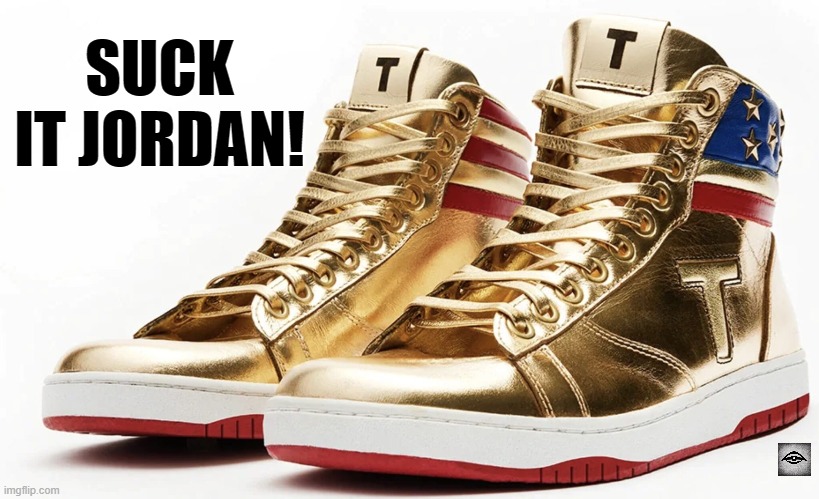 SUCK IT JORDAN! | image tagged in trump,jordan,election,sneakers | made w/ Imgflip meme maker