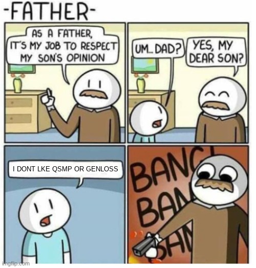 lol | I DONT LKE QSMP OR GENLOSS | image tagged in as a father | made w/ Imgflip meme maker