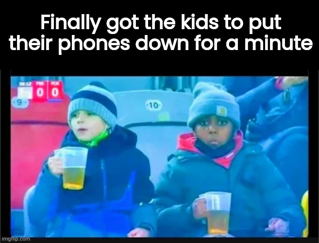 Damn TikTok | Finally got the kids to put their phones down for a minute | image tagged in blank black,juice,well yes but actually no,don't drink and drive,at the game | made w/ Imgflip meme maker