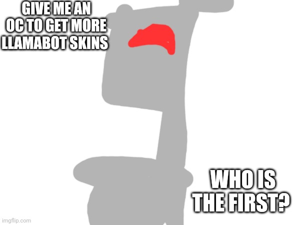 Give me one oc to make more Llamabot skins | GIVE ME AN OC TO GET MORE LLAMABOT SKINS; WHO IS THE FIRST? | image tagged in llamabot,oc | made w/ Imgflip meme maker